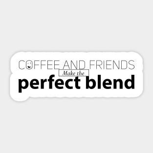 coffee and friends make the perfect blend Sticker